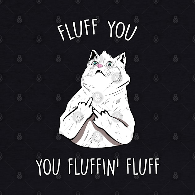 Fluff You, You Fluffin Fluff by BrandyRay